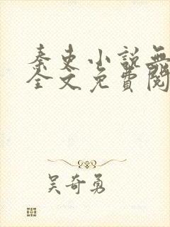 秦吏小说无弹窗全文免费阅读 秦吏小说无弹窗全文免费阅读