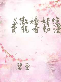 《傲娇好绝》免费观看动漫 《傲娇好绝》免费观看动漫