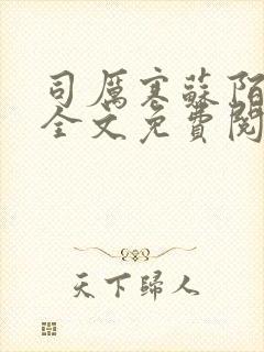 司厉寒苏陌小说全文免费阅读无弹窗 司厉寒苏陌小说全文免费阅读无弹窗