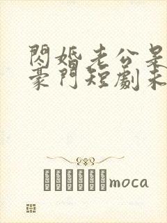 闪婚老公是超级豪门短剧未删减
