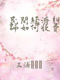 民间经济纠纷律师如何收费