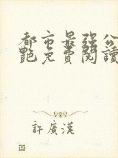 都市最强公媳李艳免费阅读全文无弹窗