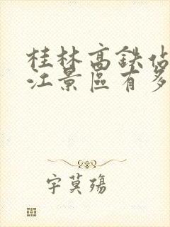 桂林高铁站到漓江景区有多远
