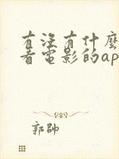 有没有什么可以看电影的app 有没有什么可以看电影的app