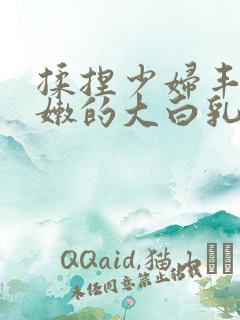 揉捏少妇丰满白嫩的大白乳