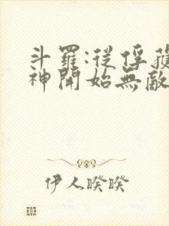 斗罗:从俘获女神开始无敌下载全本txt