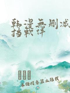 韩漫无删减无遮挡软件