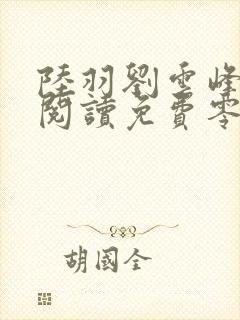 陆羽刘云峰全文阅读免费零点