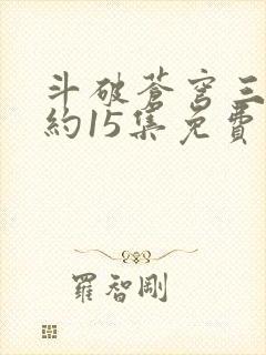 斗破苍穹三年之约15集免费完整版