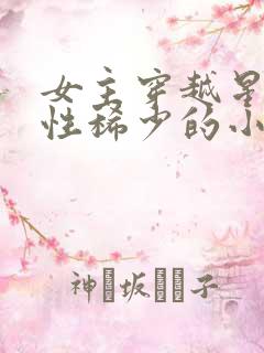 女主穿越星际女性稀少的小说 女主穿越星际女性稀少的小说