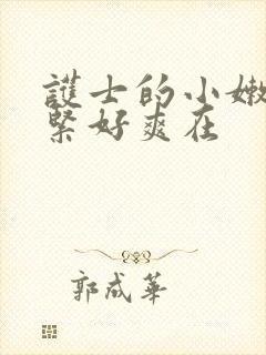 护士的小嫩嫩好紧好爽在 护士的小嫩嫩好紧好爽在