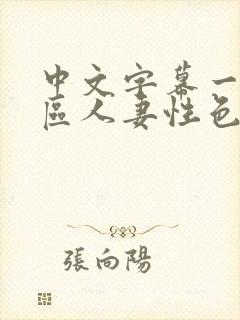 中文字幕一区二区人妻性色