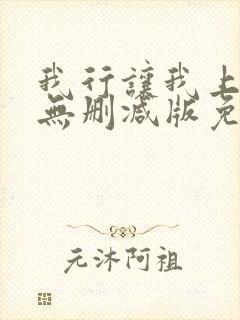我行让我上小说无删减版免费阅读