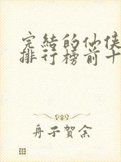 完结的仙侠小说排行榜前十名