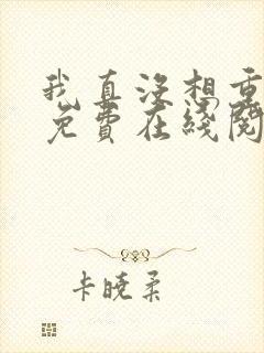 我真没想重生啊免费在线阅读 我真没想重生啊免费在线阅读