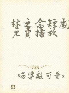 林之念短剧全集免费播放