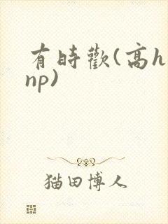 有时欢(高h np)