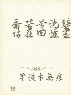 乔若兮沈辞安他站在回忆尽头阅读全文