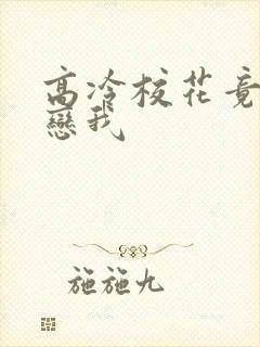 高冷校花竟然暗恋我