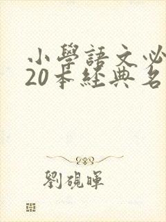 小学语文必读的20本经典名著
