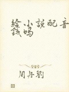 给小说配音能赚钱吗