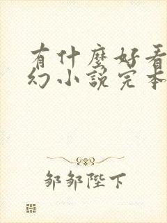 有什么好看的玄幻小说完本 有什么好看的玄幻小说完本
