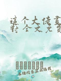 这个大佬画风不对 全文免费阅读