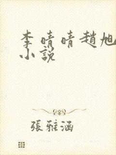 李晴晴赵旭免费小说 李晴晴赵旭免费小说