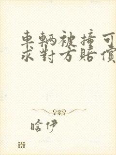 车辆被撞可以要求对方赔偿哪些费用