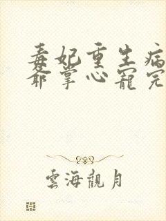 毒妃重生病娇王爷掌心宠完结