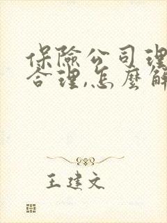 保险公司理赔不合理,怎么解决