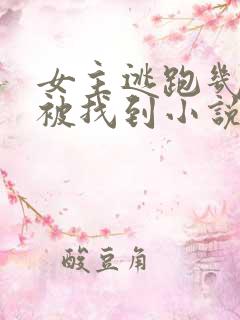 女主逃跑几年后被找到小说