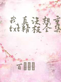 我真没想重生啊txt精校全集下载 我真没想重生啊txt精校全集下载