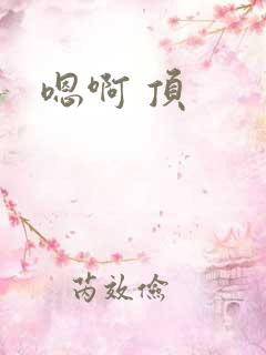嗯啊 顶
