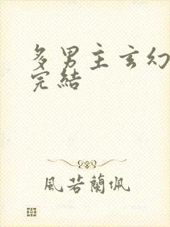 多男主玄幻小说完结