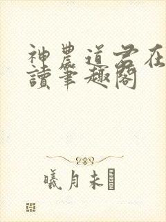 神农道君在线阅读笔趣阁