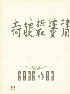 土地拆迁律师如何收取费用