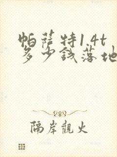 帕萨特1.4t多少钱落地