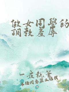 做女同学的奴被调教羞辱