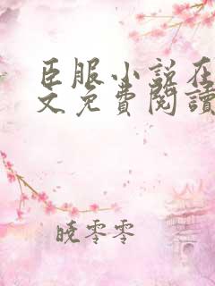 臣服小说在线全文免费阅读笔趣阁无弹窗 臣服小说在线全文免费阅读笔趣阁无弹窗