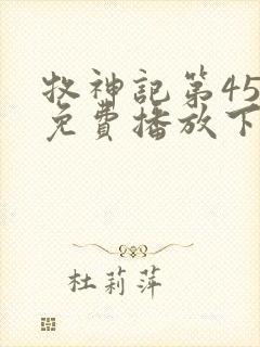 牧神记第45集免费播放下载