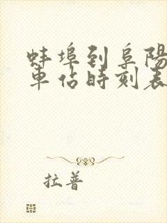 蚌埠到阜阳的汽车站时刻表
