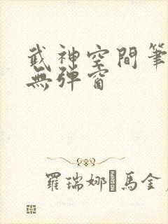 武神空间笔趣阁无弹窗