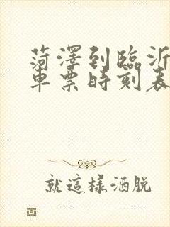 菏泽到临沂的火车票时刻表