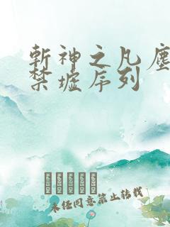 斩神之凡尘神域禁墟序列 斩神之凡尘神域禁墟序列