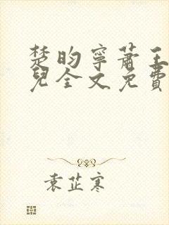 楚昀宁萧王叶嫣儿全文免费阅读笔趣阁