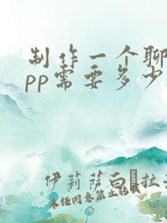 制作一个聊天app需要多少钱