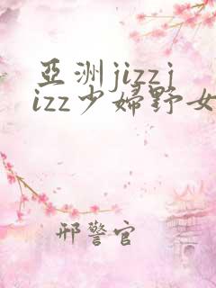 亚洲jizzjizz少妇野女人
