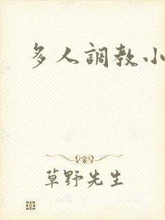 多人调教小说 多人调教小说