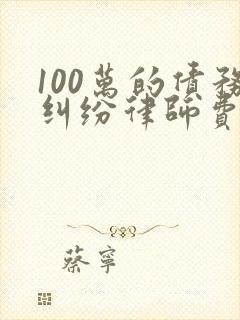 100万的债务纠纷律师费要多少钱